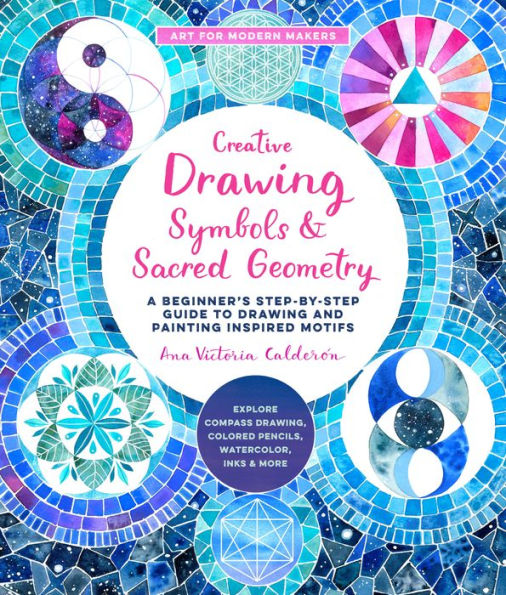 Creative Drawing: Symbols and Sacred Geometry: A Beginner's Step-by-Step Guide to Drawing and Painting Inspired Motifs - Explore Compass Drawing, Colored Pencils, Watercolor, Inks, and More