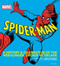 Title: MARVEL Spider-Man: A History and Celebration of the Web-Slinger, Decade by Decade, Author: Matthew K. Manning