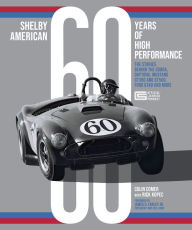 Title: Shelby American 60 Years of High Performance: The Stories Behind the Cobra, Daytona, Mustang GT350 and GT500, Ford GT40 and More, Author: Colin Comer