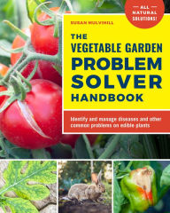 Title: The Vegetable Garden Problem Solver Handbook: Identify and manage diseases and other common problems on edible plants, Author: Susan Mulvihill