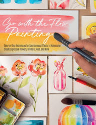 Title: Go with the Flow Painting: Step-by-Step Techniques for Spontaneous Effects in Watercolor - Create Expressive Flowers, Animals, Food, and More, Author: Ohn Mar Win