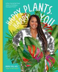 Title: Happy Plants, Happy You: A Plant-Care & Self-Care Guide for the Modern Houseplant Parent, Author: Kamili Bell Hill