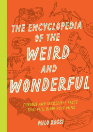 Title: The Encyclopedia of the Weird and Wonderful: Curious and Incredible Facts that Will Blow Your Mind, Author: Milo Rossi
