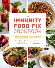 Title: The Immunity Food Fix Cookbook: 75 Nourishing Recipes that Reverse Inflammation, Heal the Gut, Detoxify, and Prevent Illness, Author: Donna Beydoun Mazzola