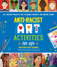 Title: Anti-Racist Art Activities for Kids: 30+ Creative Projects that Celebrate Diversity and Inspire Change, Author: Anti-Racist Art Teachers