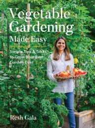Title: Vegetable Gardening Made Easy: Simple Tips & Tricks to Grow Your Best Garden Ever, Author: Resh Gala