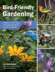 Title: Bird-Friendly Gardening: Guidance and Projects for Supporting Birds in Your Landscape, Author: Jen McGuinness