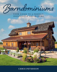 Title: Barndominiums: Your Guide to a Perfect, Inexpensive Dream Home, Author: Chris Peterson