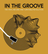 Title: In the Groove: The Vinyl Record and Turntable Revolution, Author: Gillian G. Gaar