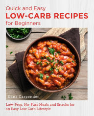 Title: Quick and Easy Low Carb Recipes for Beginners: Low Prep, No Fuss Meals and Snacks for an Easy Low Carb Lifestyle, Author: Dana Carpender