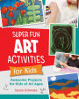 Super Fun Art Activities for Kids: Awesome Projects for Kids of All Ages