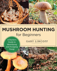 Title: Mushroom Hunting for Beginners: A Starter's Guide to Identifying and Foraging Fungi, Author: Gary Lincoff