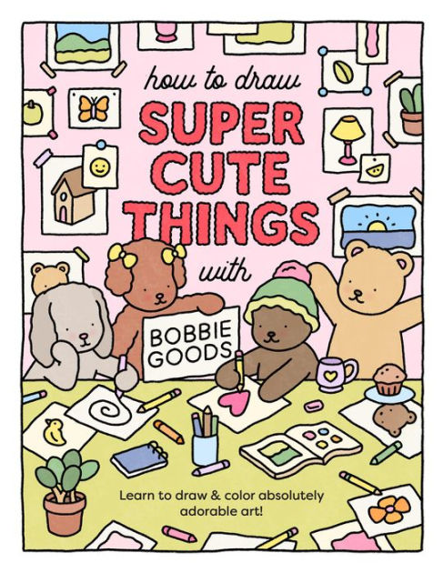 How to Draw Super Cute Things with Bobbie Goods: Learn to draw & color  absolutely adorable art! by Bobbie Goods, Paperback