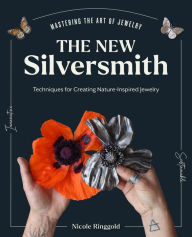 Title: The New Silversmith: Innovative, Sustainable Techniques for Creating Nature-Inspired Jewelry, Author: Nicole Ringgold