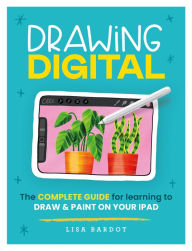 Title: Drawing Digital: The complete guide for learning to draw & paint on your iPad, Author: Lisa Bardot