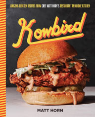 Title: Kowbird: Amazing Chicken Recipes from Chef Matt Horn's Restaurant and Home Kitchen, Author: Matt Horn