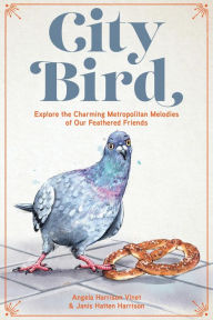 Title: City Bird: Explore the Charming Metropolitan Melodies of Our Feathered Friends, Author: Angela Harrison Vinet