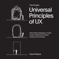 Title: The Pocket Universal Principles of UX: 100 Timeless Strategies to Create Positive Interactions between People and Technology, Author: Irene Pereyra