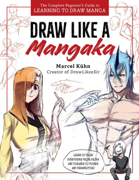 Draw Like A Mangaka The Complete Beginner S Guide To Learning To Draw