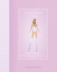 Title: Taylor Swift Is Life: A Superfan's Guide to All Things We Love about Taylor Swift, Author: Kathleen Perricone