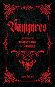 Title: Vampires: A Handbook of History & Lore of the Undead, Author: Agnes Hollyhock