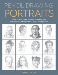 Title: Pencil Drawing Portraits: Learn to draw faces, features, and more with step-by-step pencil projects perfect for beginners, Author: Samet Turkan