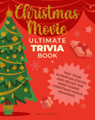 Title: Christmas Movie Ultimate Trivia Book: Test Your Superfan Status and Relive the Most Iconic Christmas Movie Moments, Author: Neal E. Fischer