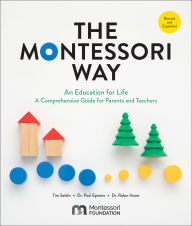 Title: The Montessori Way, Revised and Expanded: An Education for Life; A Comprehensive Guide for Parents and Teachers, Author: Tim Seldin