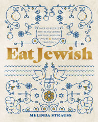 Title: Eat Jewish: Over 100 Recipes That Blend Jewish Heritage, Modern Flavors, and Family Traditions, Author: Melinda Strauss