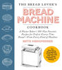 The Bread Lover's Bread Machine Cookbook, Newly Expanded and Updated: A Master Baker's 300-Plus Favorite Recipes for Perfect-Every-Time Bread-From Every Kind of Machine
