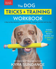 Title: The Dog Tricks and Training Workbook, Revised and Expanded: A Step-by-Step Interactive Curriculum to Engage, Challenge, and Bond with Your Dog, Author: Kyra Sundance