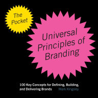 Title: The Pocket Universal Principles of Branding: 100 Key Concepts for Defining, Building, and Delivering Brands, Author: Mark Kingsley
