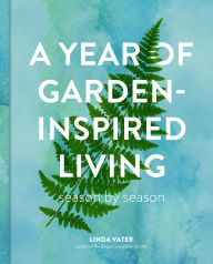 Title: A Year of Garden-Inspired Living: Season by Season, Author: Linda Vater