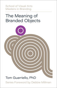 Title: The Meaning of Branded Objects: Why Some Things Matter More Than Others, Author: Tom Guarriello