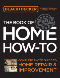 Title: Black & Decker The Book of Home How-to, Updated 3rd Edition: Complete Photo Guide to Home Repair and Improvement, Author: Cool Springs Press