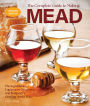 The Complete Guide to Making Mead, Updated Edition: The Ingredients, Equipment, Processes, and Recipes for Crafting Honey Wine