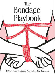 Title: The Bondage Playbook: 31 Must-Know Knots and Ties for Bondage Beginners, Author: The Editors of Quiver