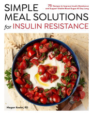 Title: Simple Meal Solutions for Insulin Resistance: 75 Recipes to Improve Insulin Resistance and Support Stable Blood Sugar, Author: Megan Koehn