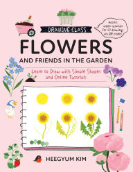 Title: Drawing Class: Flowers and Friends in the Garden: Learn to Draw with Simple Shapes and Online Tutorials - Access video tutorials for 60 drawings via QR codes, Author: Heegyum Kim