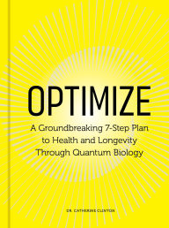 Title: Optimize: A Groundbreaking 7-Step Plan to Health and Longevity Through Quantum Biology, Author: Catherine Clinton