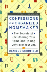 Confessions of an Organized Homemaker: The Secrets of Uncluttering Your Home and Taking Control of Your Life