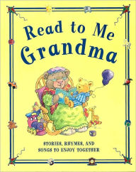 Read to Me Grandma: Stories, Songs and Rhymes for You to Enjoy Together