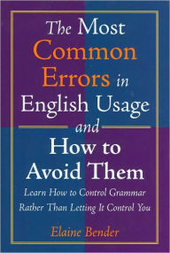 The Most Common Errors in English Usage and How to Avoid Them: Learn How to Control Grammar Rahter Than Letting It Control You