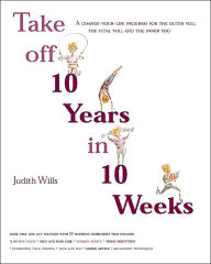 Take off 10 Years in 10 Weeks: A Change-Your-Life Program for the Outer You, the Vital You, and the Inner You