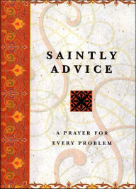 Title: Saintly Advice: A Prayer for Every Problem, Author: Staff of The Philip Lief Group