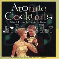 Atomic Cocktails: Mixed Drinks for Modern Times