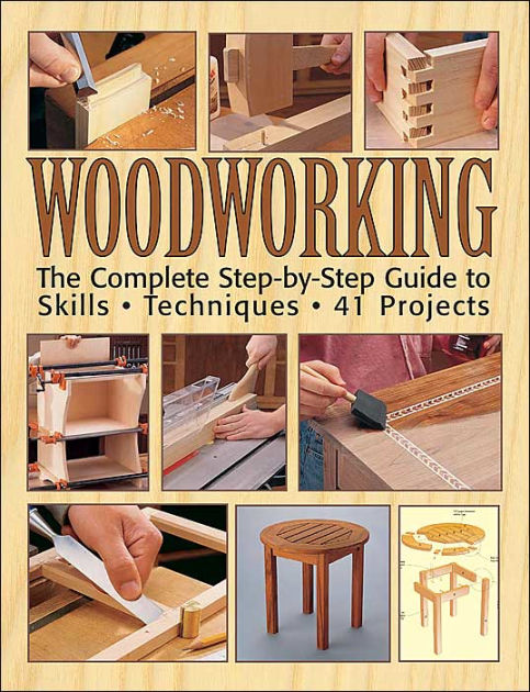 Woodworking: The Complete Step-by-Step Guide To Skills, Techniques And ...