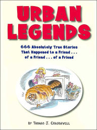 Urban Legends: 666 Absolutely True Stories That Happened to a Friend...of a Friend...of a Friend