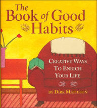The Book of Good Habits: Creative Ways to Enrich Your Life