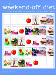 The Weekend Off Diet: Diet All Week, Take the Weekend Off, & Lose Weight Easily